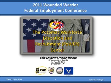 2011 Wounded Warrior Federal Employment Conference Presentation Title Speaker’s Name Speaker’s Title Speaker’s Organization February 23-24, 2011 1 Fort.