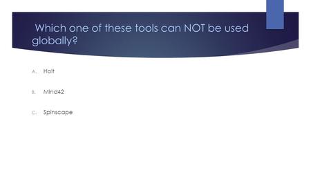 Which one of these tools can NOT be used globally? A. Holt B. Mind42 C. Spinscape.