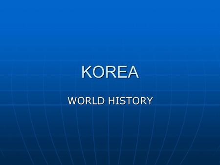 KOREA WORLD HISTORY. ANCIENT KOREA NO WRITTEN RECORDS NO WRITTEN RECORDS ORGANIZED BY CLANS ORGANIZED BY CLANS ANAMISTS—ALL THINGS HAVE A SOUL ANAMISTS—ALL.