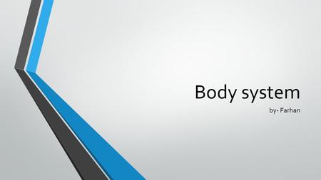 Body system by- Farhan. Our Body System the body system is a combination of different systems that make a human.