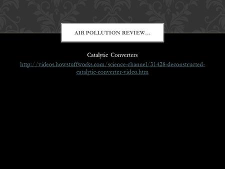 Catalytic Converters  catalytic-converter-video.htm AIR POLLUTION REVIEW…