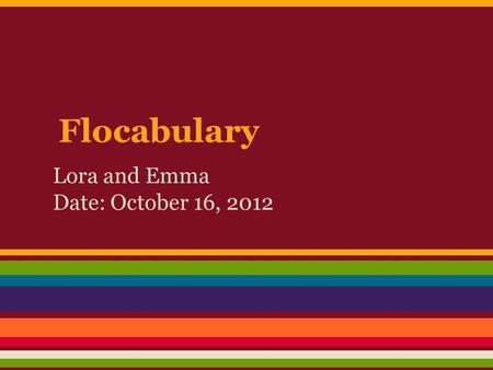 Flocabulary Lora and Emma Date: October 16, 2012.