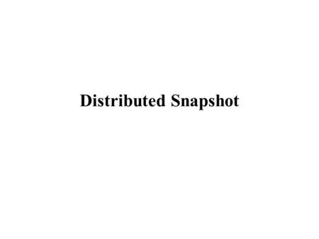 Distributed Snapshot. One-dollar bank Let a $1 coin circulate in a network of a million banks. How can someone count the total $ in circulation? If not.