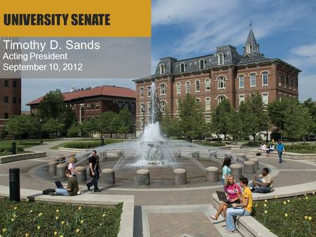 1 UNIVERSITY SENATE Timothy D. Sands Acting President September 10, 2012.