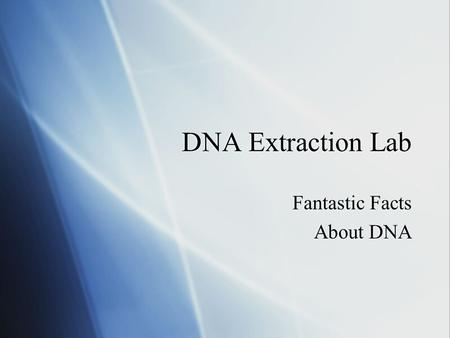 DNA Extraction Lab Fantastic Facts About DNA Fantastic Facts About DNA.