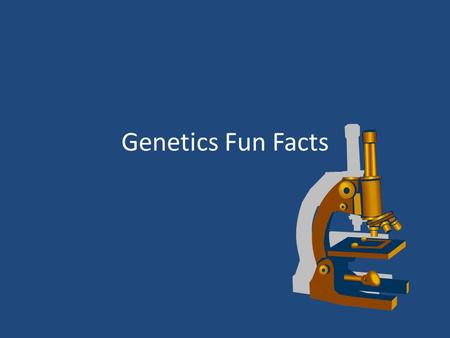 Genetics Fun Facts Did you know? It takes about eight hours for one of your cells to completely copy its DNA In that eight hours your heart will beat.