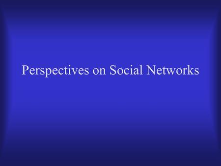 Perspectives on Social Networks. Social Networks and LU-T Questions to answer: Why are we reading Granovetter in a land use- transportation class? What.