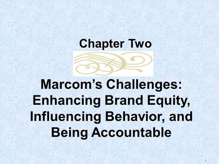 Chapter Two Marcom’s Challenges: Enhancing Brand Equity, Influencing Behavior, and Being Accountable.