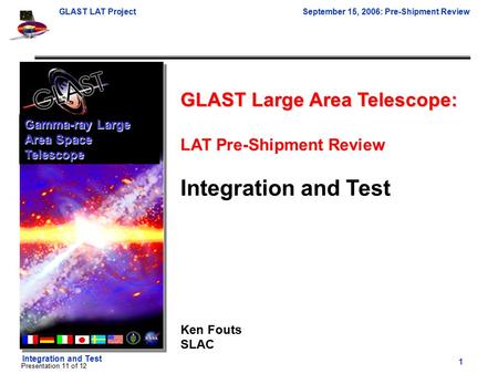 GLAST LAT ProjectSeptember 15, 2006: Pre-Shipment Review 1 Integration and Test Presentation 11 of 12 GLAST Large Area Telescope: LAT Pre-Shipment Review.