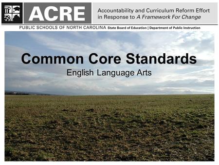 Common Core Standards English Language Arts 1. Overview of the Initiative o State-led and developed Common Core Standards for K-12 in English Language.