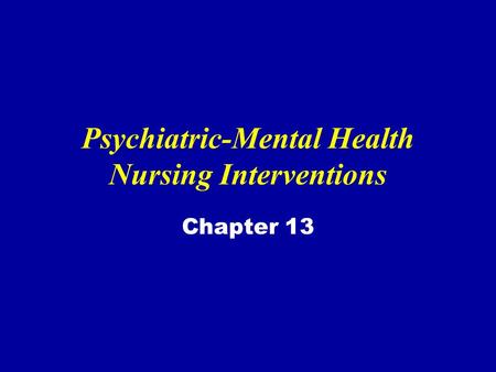 Psychiatric-Mental Health Nursing Interventions Chapter 13.