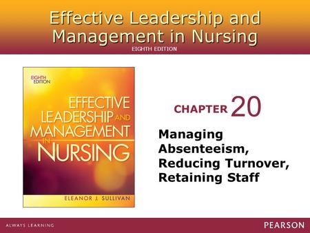 Effective Leadership and Management in Nursing CHAPTER EIGHTH EDITION Managing Absenteeism, Reducing Turnover, Retaining Staff 20.