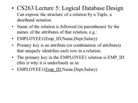 CS263 Lecture 5: Logical Database Design Can express the structure of a relation by a Tuple, a shorthand notation Name of the relation is followed (in.