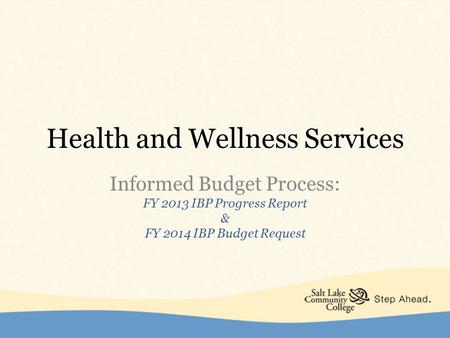 Health and Wellness Services Informed Budget Process: FY 2013 IBP Progress Report & FY 2014 IBP Budget Request.