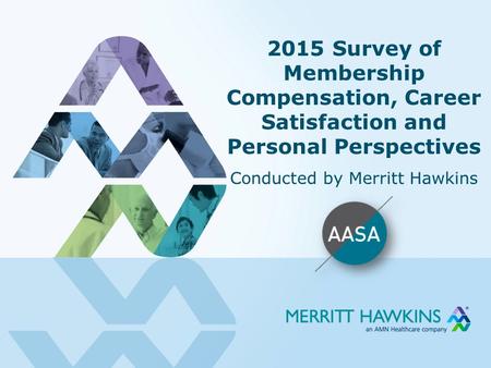 2015 Survey of Membership Compensation, Career Satisfaction and Personal Perspectives Conducted by Merritt Hawkins.