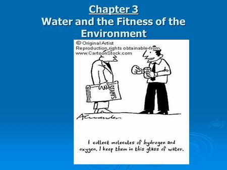 Chapter 3 Water and the Fitness of the Environment.