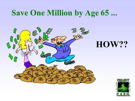 Save One Million by Age 65... HOW?? $2.30 a day at 10% compounded monthly or $78.01 per month. This is close to the cost of a large coffee, or soda and.