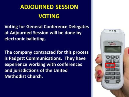 ADJOURNED SESSION VOTING Voting for General Conference Delegates at Adjourned Session will be done by electronic balloting. The company contracted for.