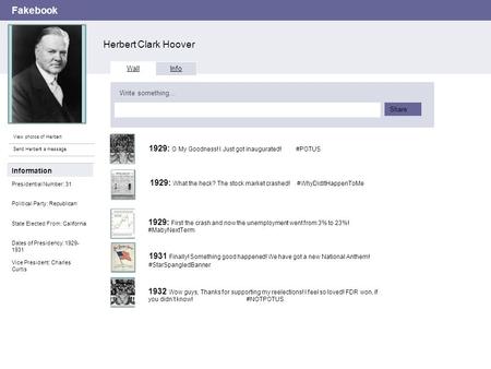 Fakebook Herbert Clark Hoover View photos of Herbert Send Herbert a message Wall Info Write something… Share Information Presidential Number: 31 Political.