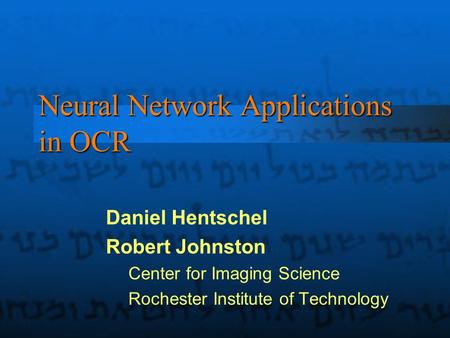 Neural Network Applications in OCR Daniel Hentschel Robert Johnston Center for Imaging Science Rochester Institute of Technology.