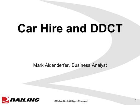 ©Railinc 2010 All Rights Reserved Car Hire and DDCT Mark Aldenderfer, Business Analyst 1.