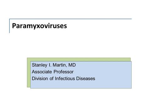 Paramyxoviruses Stanley I. Martin, MD Associate Professor Division of Infectious Diseases.