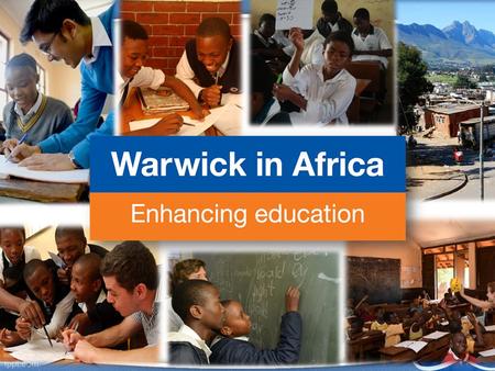 Warwick in Africa What is it? “Warwick in Africa is a philanthropically funded programme, developed over eight years from a small student volunteering.