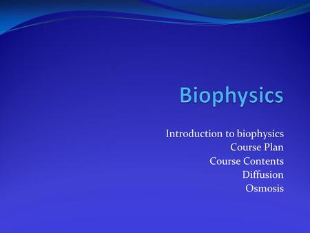 Biophysics Introduction to biophysics Course Plan Course Contents