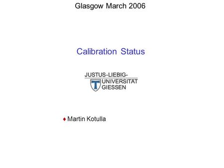 Glasgow March 2006 Calibration Status  Martin Kotulla.