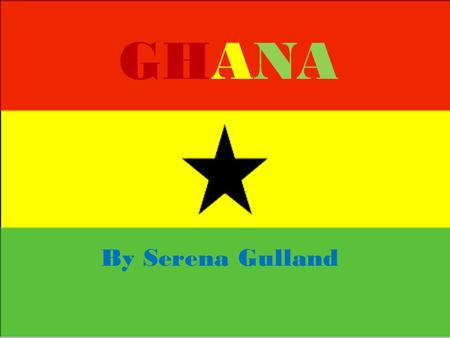 GHANA By Serena Gulland Ghana I am from Accra, this is the capitol of Ghana. Ghana means warrior king. Ghana was the first black African country to gain.