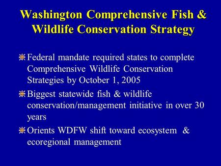 Washington Comprehensive Fish & Wildlife Conservation Strategy Federal mandate required states to complete Comprehensive Wildlife Conservation Strategies.