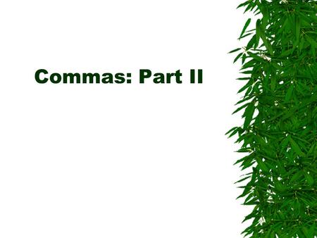 Commas: Part II. Introductory Elements  Use a comma after introductory words or mild interjections.  Example: No, we didn’t see any rattlesnakes while.