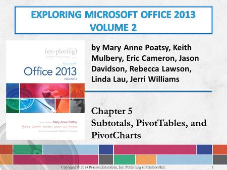 1 Copyright © 2014 Pearson Education, Inc. Publishing as Prentice Hall. by Mary Anne Poatsy, Keith Mulbery, Eric Cameron, Jason Davidson, Rebecca Lawson,