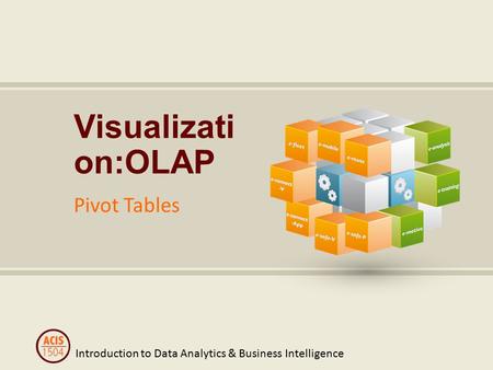 Introduction to Data Analytics & Business Intelligence Visualizati on:OLAP Pivot Tables.