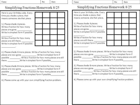 Name:Per:Date: Simplifying Fractions Homework 8/25 Name:Per:Date: Simplifying Fractions Homework 8/25 Here is your birthday cake. Every time you shade.