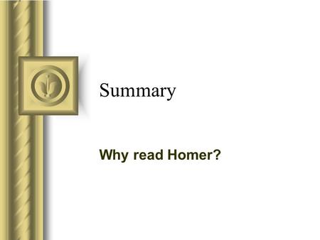 Summary Why read Homer? This presentation will probably involve audience discussion, which will create action items. Use PowerPoint to keep track of these.