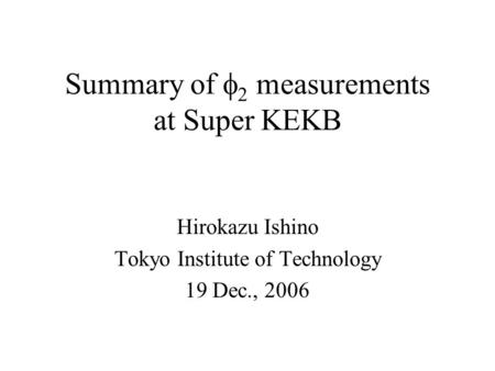 Summary of  2 measurements at Super KEKB Hirokazu Ishino Tokyo Institute of Technology 19 Dec., 2006.