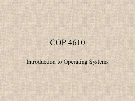 COP 4610 Introduction to Operating Systems. Chapter 1 - Introduction OS - Layer between the hardware and user programs (Figure 1.1) OS - The ultimate.