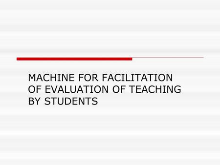 MACHINE FOR FACILITATION OF EVALUATION OF TEACHING BY STUDENTS.