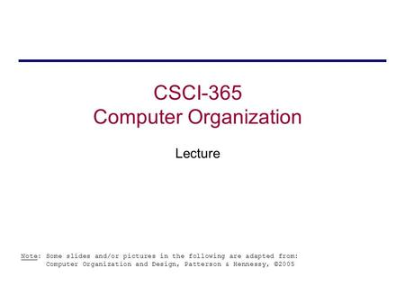 CSCI-365 Computer Organization Lecture Note: Some slides and/or pictures in the following are adapted from: Computer Organization and Design, Patterson.