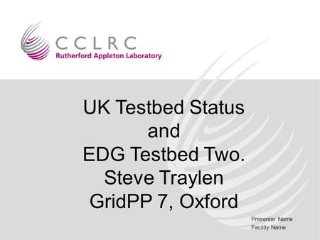 Presenter Name Facility Name UK Testbed Status and EDG Testbed Two. Steve Traylen GridPP 7, Oxford.