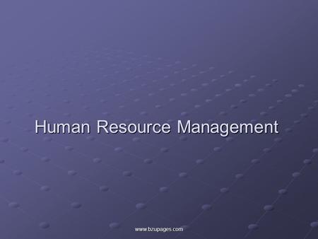 Www.bzupages.com Human Resource Management. www.bzupages.com Presented To: Sir Ahmad Tisman Pasha.