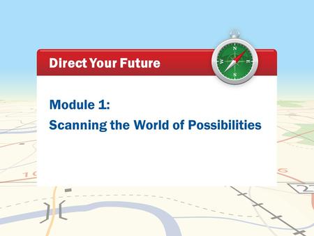 Module 1: Scanning the World of Possibilities Direct Your Future.