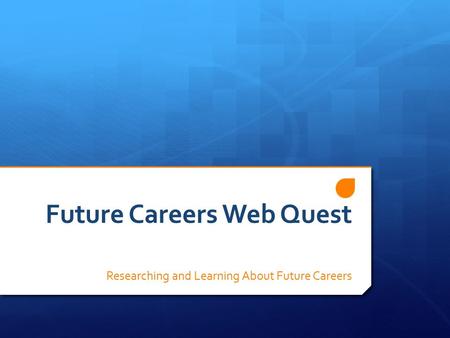 Future Careers Web Quest Researching and Learning About Future Careers.