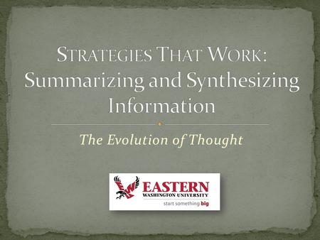 The Evolution of Thought. SUMMARIZING: To pull out the most important information and put it in our own words to remember it. SYNTHESIZING: Arranging.