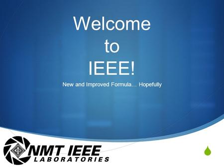  Welcome to IEEE! New and Improved Formula… Hopefully.