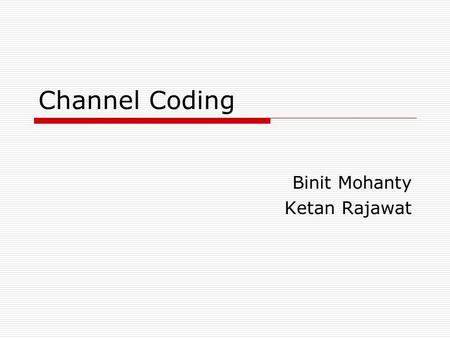 Channel Coding Binit Mohanty Ketan Rajawat. Recap…  Information is transmitted through channels (eg. Wires, optical fibres and even air)  Channels are.