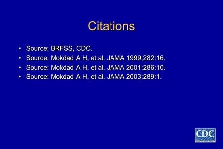 Citations Source: BRFSS, CDC. Source: Mokdad A H, et al. JAMA 1999;282:16. Source: Mokdad A H, et al. JAMA 2001;286:10. Source: Mokdad A H, et al. JAMA.