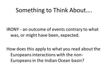 Something to Think About…. IRONY - an outcome of events contrary to what was, or might have been, expected. How does this apply to what you read about.