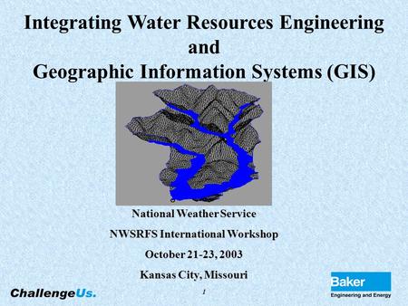 1 Integrating Water Resources Engineering and Geographic Information Systems (GIS) National Weather Service NWSRFS International Workshop October 21-23,